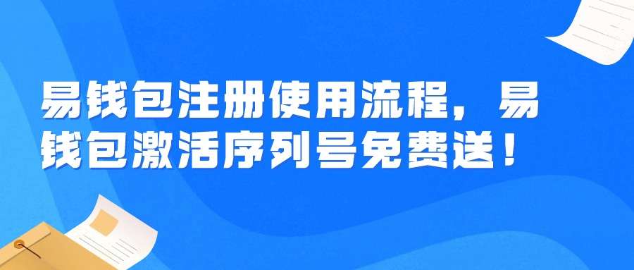 易钱包注册使用流程，易钱包激活序列号免费送！