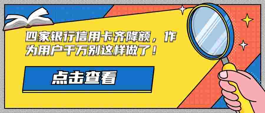 四家银行信用卡齐降额，作为用户千万别这样做了！