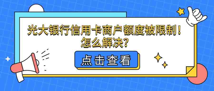 光大银行信用卡商户额度被限制！怎么解决？